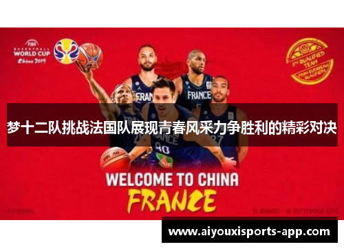 梦十二队挑战法国队展现青春风采力争胜利的精彩对决