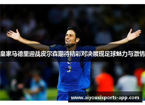 皇家马德里迎战皮尔森期待精彩对决展现足球魅力与激情